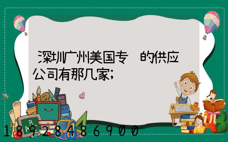 深圳广州美国专线的供应链公司有那几家