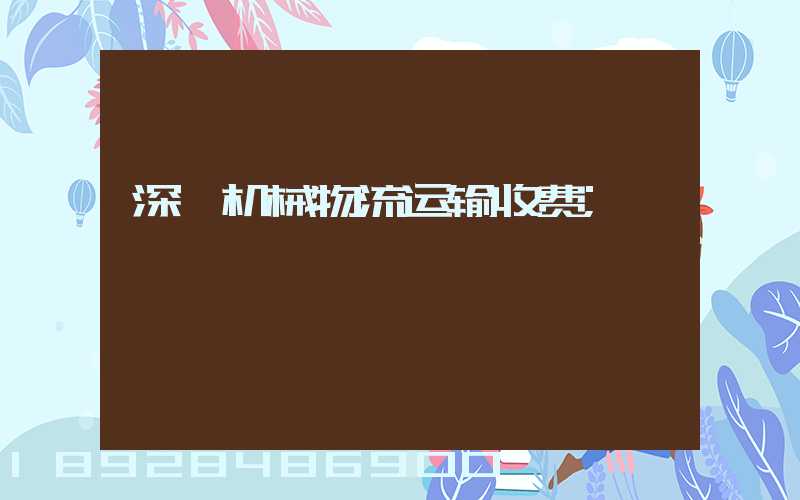 深圳机械物流运输收费