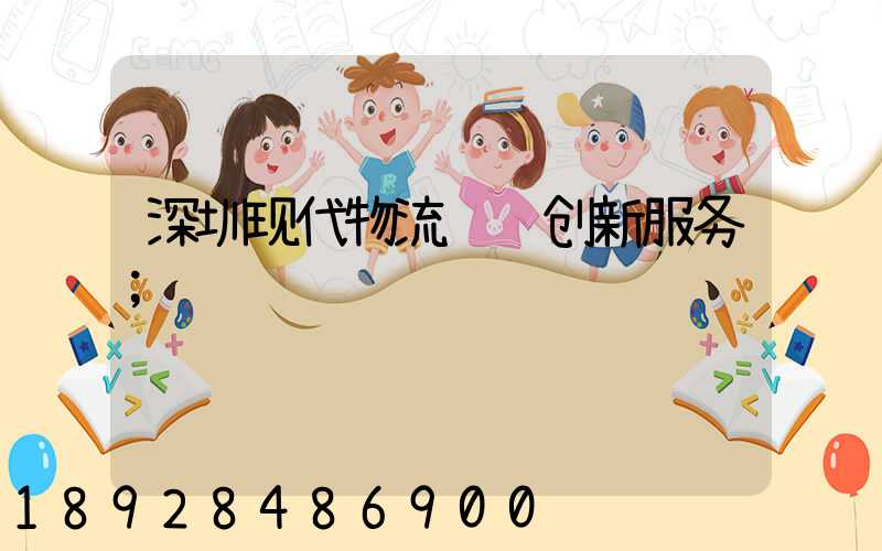 深圳现代物流运输创新服务