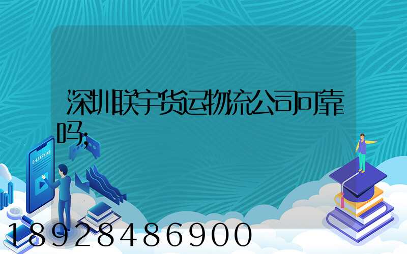 深圳联宇货运物流公司可靠吗