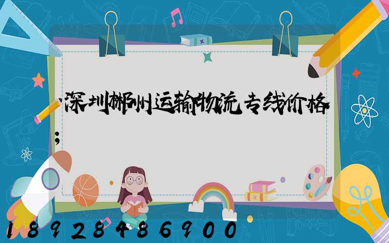 深圳郴州运输物流专线价格