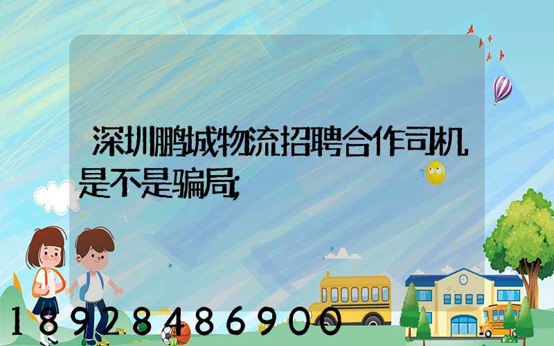 深圳鹏城物流招聘合作司机是不是骗局