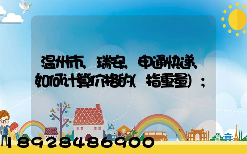 温州市,瑞安,申通快递,如何计算价格的(指重量)