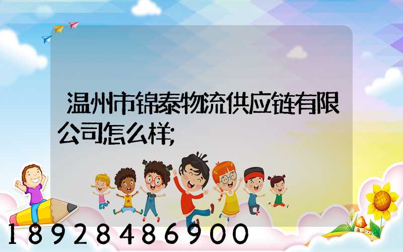 温州市锦泰物流供应链有限公司怎么样