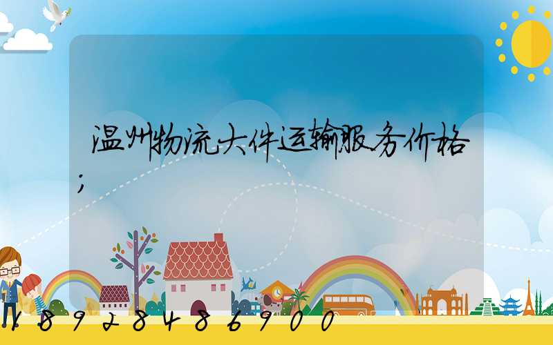 温州物流大件运输服务价格