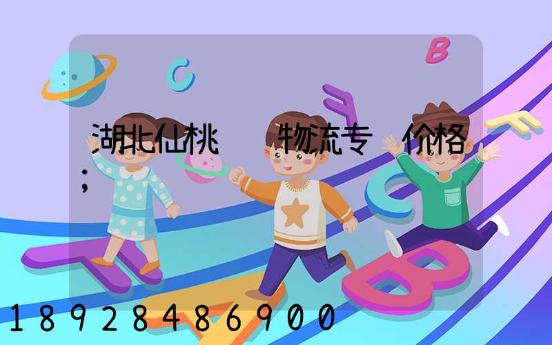 湖北仙桃运输物流专线价格
