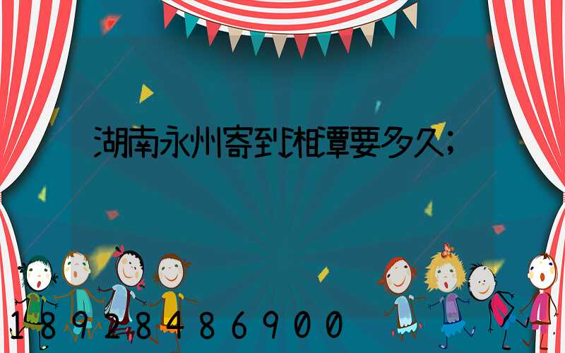 湖南永州寄到湘潭要多久