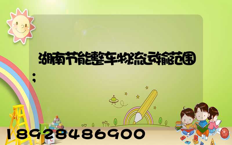 湖南节能整车物流运输范围