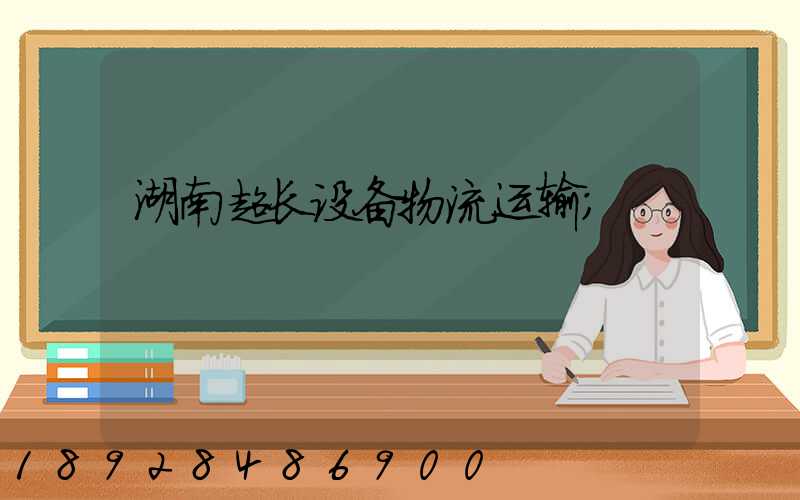 湖南超长设备物流运输