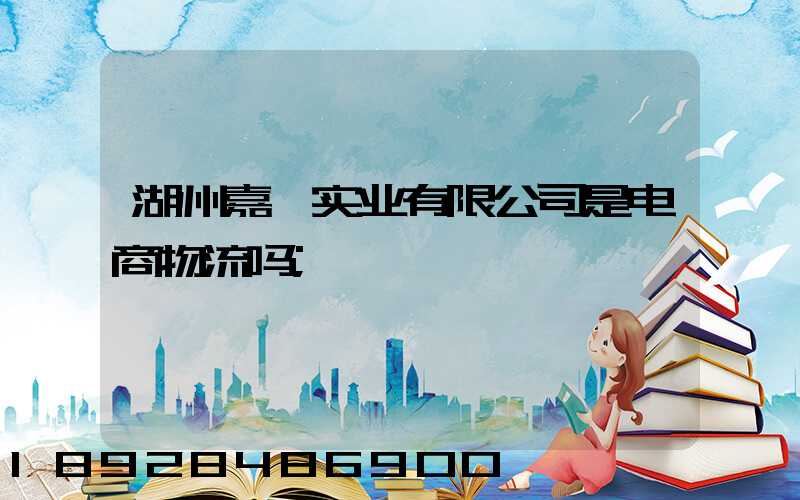 湖州嘉亨实业有限公司是电商物流吗
