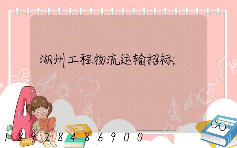 湖州工程物流运输招标