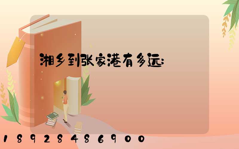 湘乡到张家港有多远