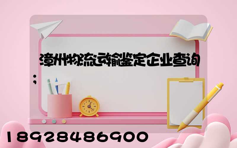 漳州物流运输鉴定企业查询