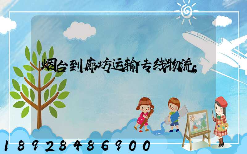 烟台到廊坊运输专线物流