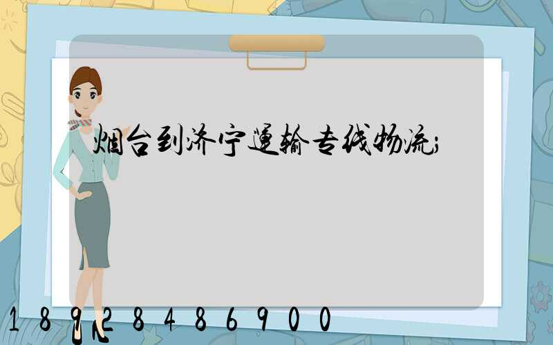 烟台到济宁运输专线物流