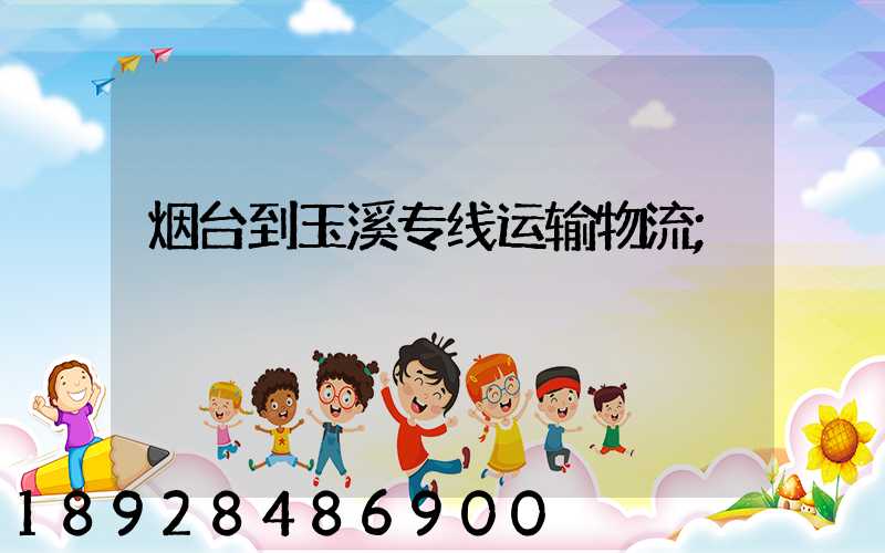 烟台到玉溪专线运输物流