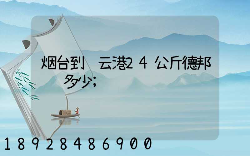 烟台到连云港24公斤德邦运费多少
