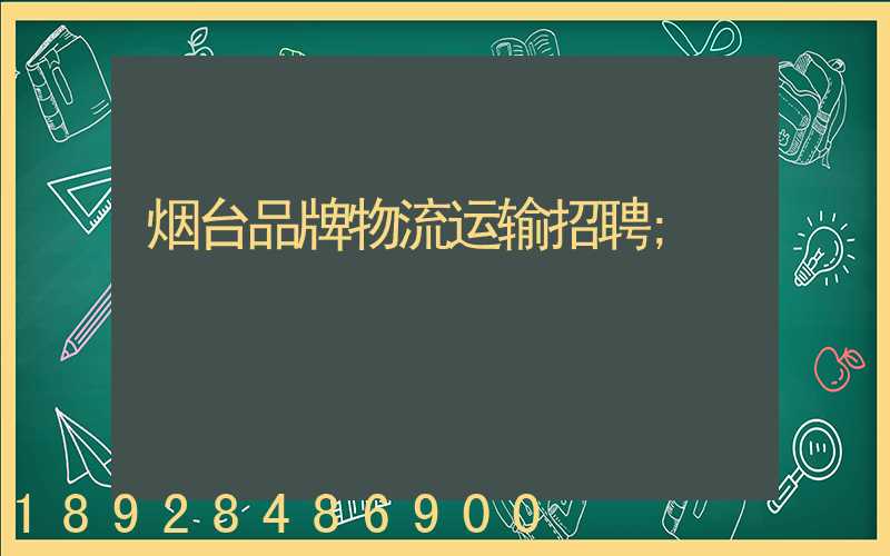 烟台品牌物流运输招聘