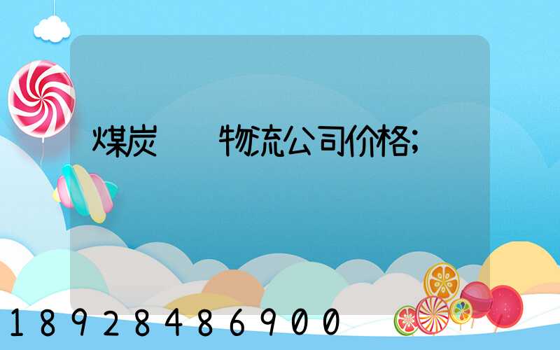 煤炭运输物流公司价格