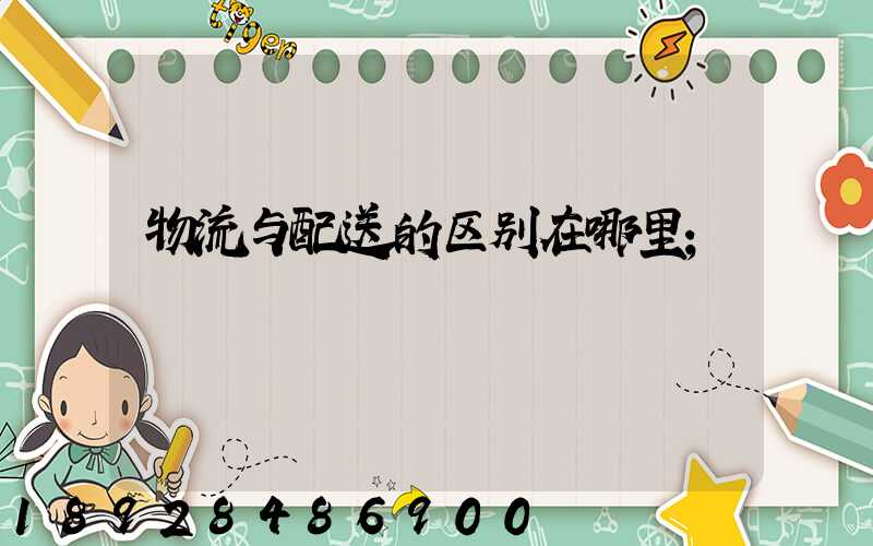 物流与配送的区别在哪里