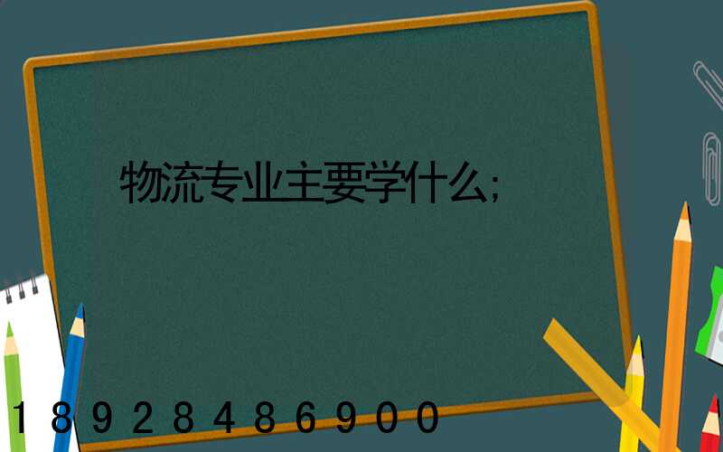 物流专业主要学什么