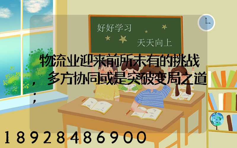 物流业迎来前所未有的挑战,多方协同或是突破变局之道