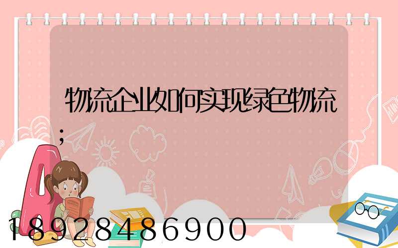物流企业如何实现绿色物流