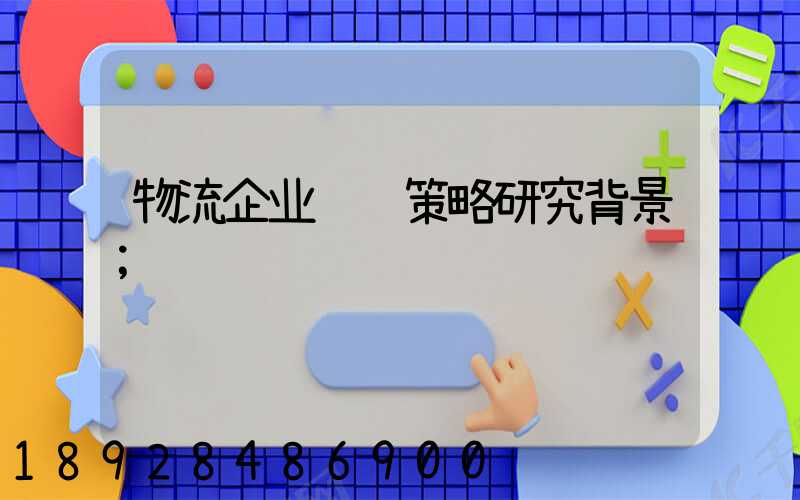 物流企业运输策略研究背景