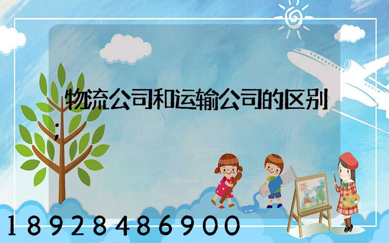 物流公司和运输公司的区别