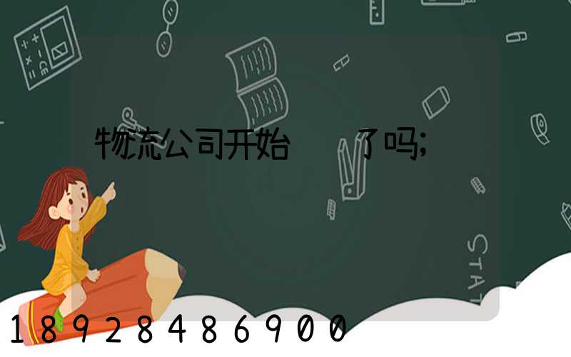 物流公司开始运输了吗