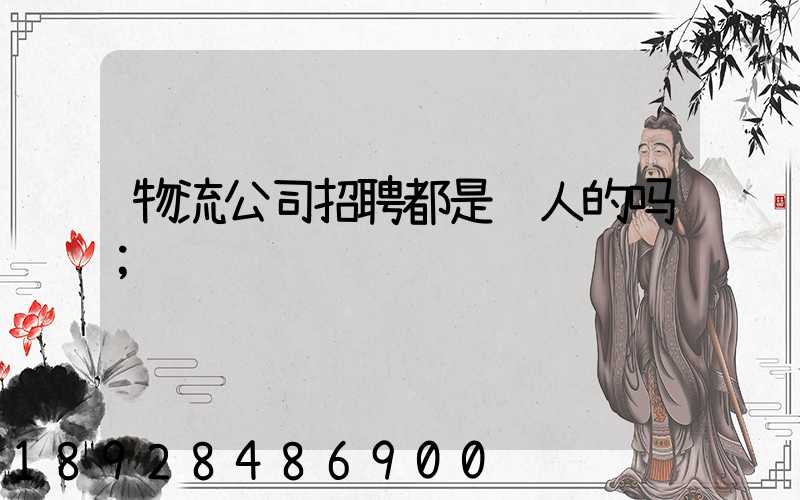 物流公司招聘都是骗人的吗