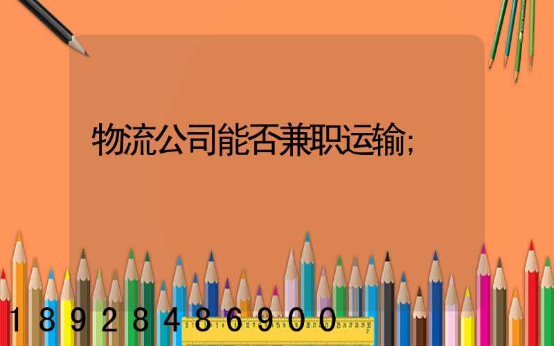 物流公司能否兼职运输