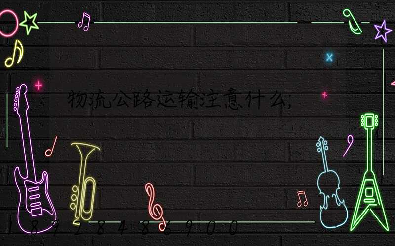 物流公路运输注意什么