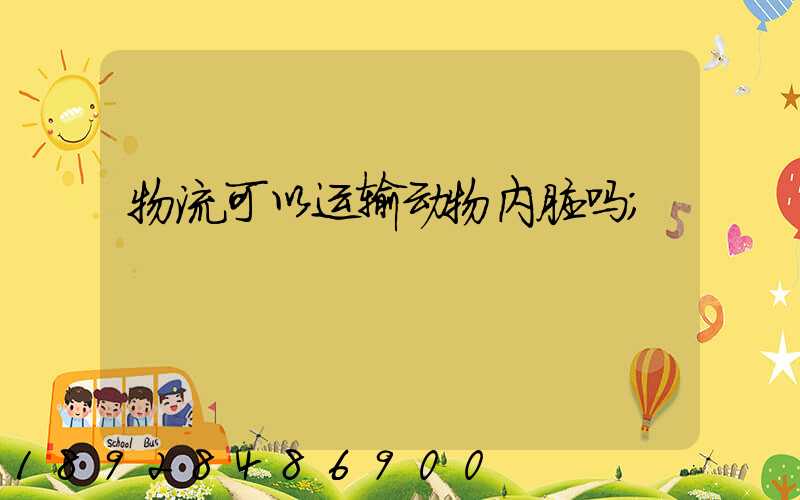 物流可以运输动物内脏吗