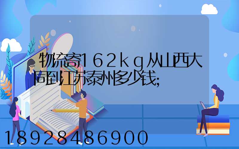 物流寄162kg从山西大同到江苏泰州多少钱