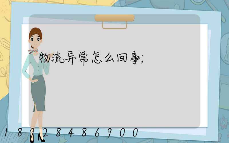 物流异常怎么回事