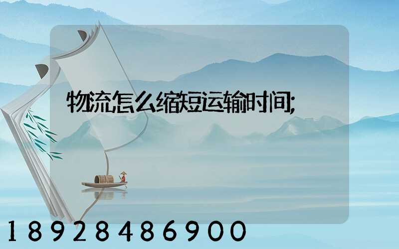 物流怎么缩短运输时间