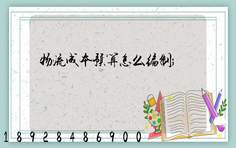 物流成本预算怎么编制