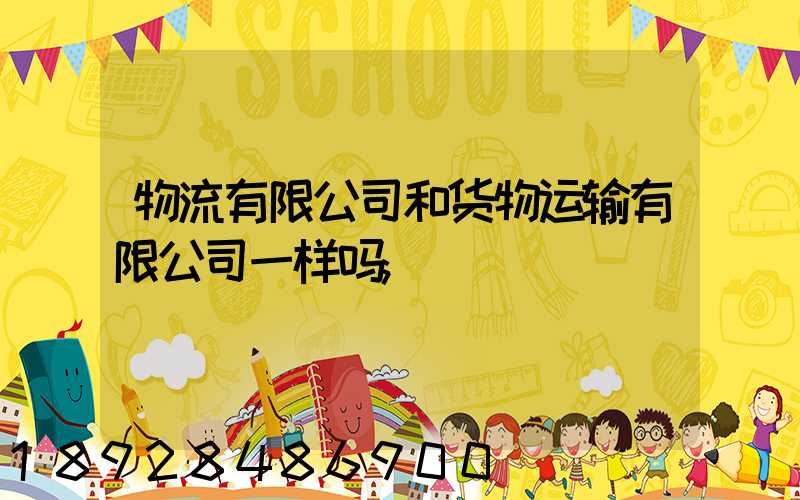 物流有限公司和货物运输有限公司一样吗