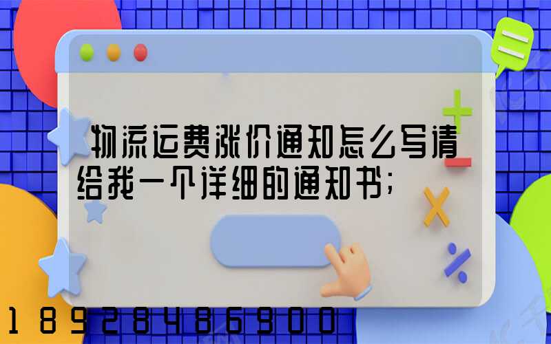 物流运费涨价通知怎么写请给我一个详细的通知书