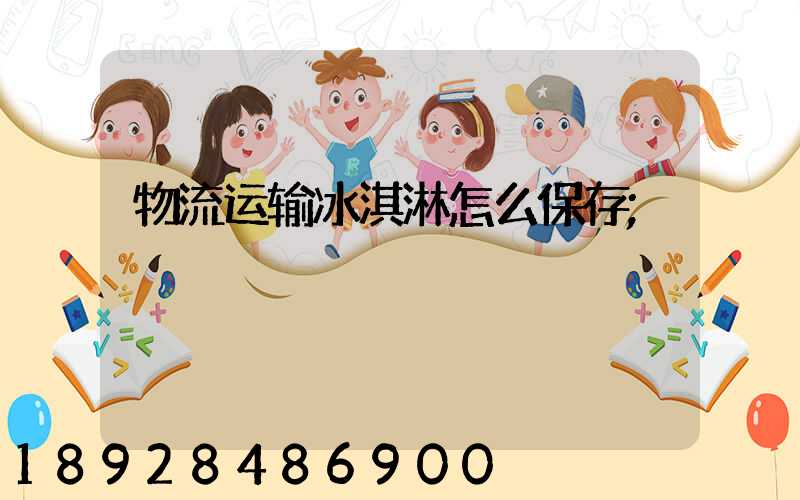 物流运输冰淇淋怎么保存
