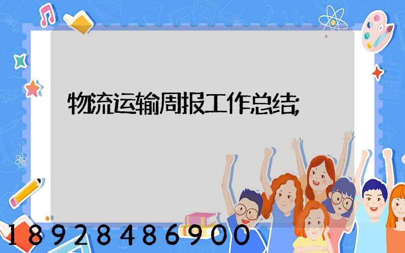 物流运输周报工作总结