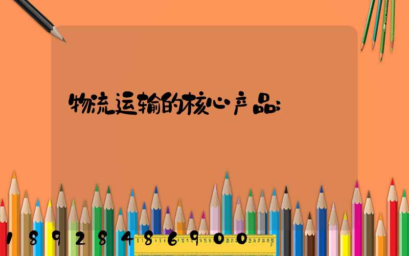 物流运输的核心产品