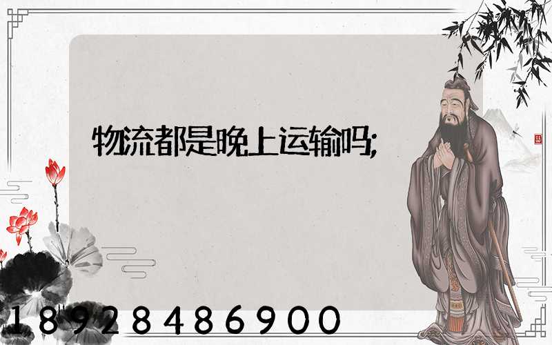 物流都是晚上运输吗