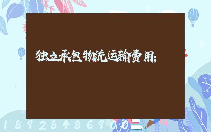 独立承包物流运输费用