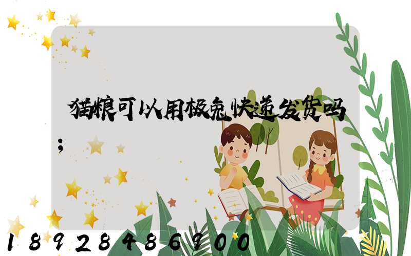 猫粮可以用极兔快递发货吗