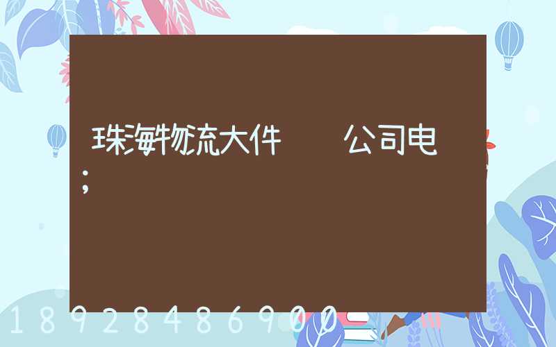 珠海物流大件运输公司电话