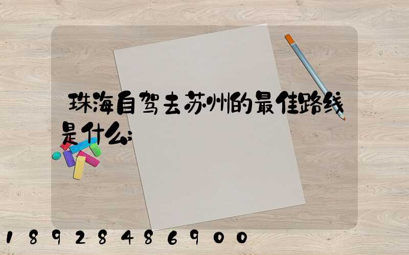 珠海自驾去苏州的最佳路线是什么