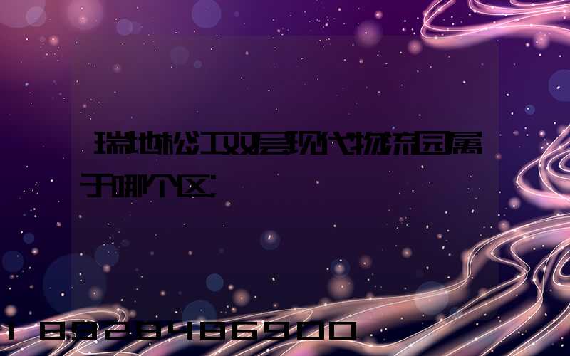 瑞地松江双层现代物流园属于哪个区