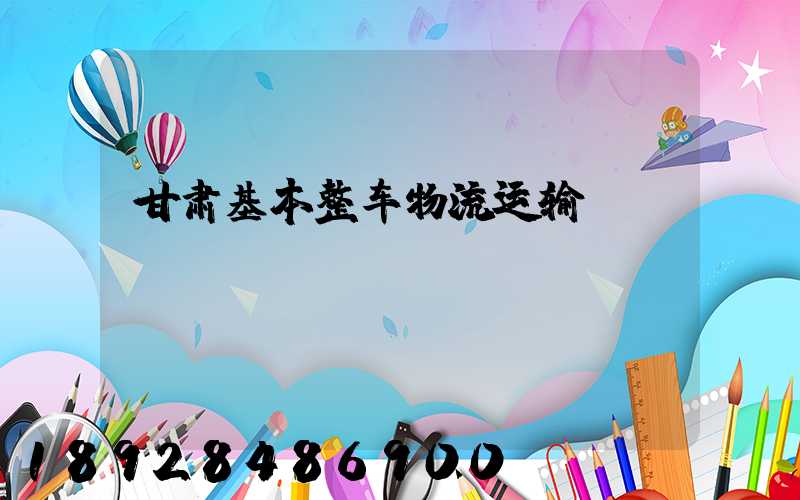 甘肃基本整车物流运输
